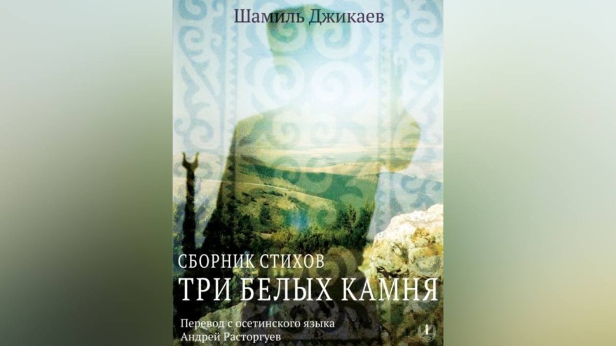Вышла книга осетинского поэта Шамиля Джикаева «Три белых камня», изданная Союзом писателей России